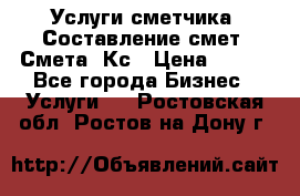 Услуги сметчика. Составление смет. Смета, Кс › Цена ­ 500 - Все города Бизнес » Услуги   . Ростовская обл.,Ростов-на-Дону г.